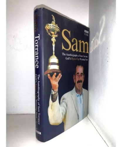 TORRANCE, Sam - The Autobiography of Sam Torrance: Golf's Ryder Cup Winning Hero