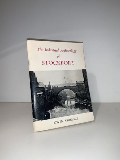 ASHMORE, Owen - The Industrial Archaelology Of Stockport