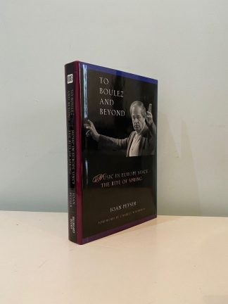 PEYSER, Joan - To Boulez and Beyond: Music In Europe Since The Rite of Spring